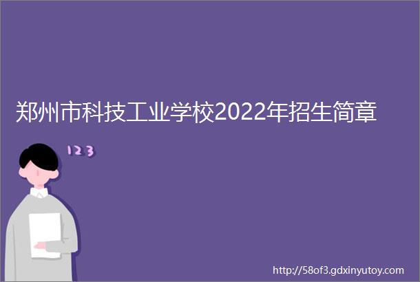 郑州市科技工业学校2022年招生简章